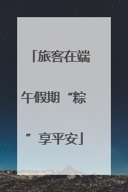 旅客在端午假期“粽”享平安