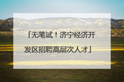 无笔试！济宁经济开发区招聘高层次人才