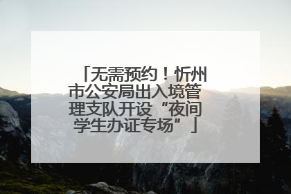 无需预约！忻州市公安局出入境管理支队开设“夜间学生办证专场”