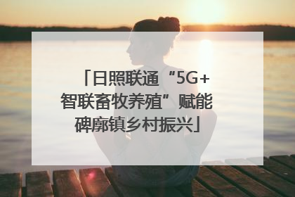 日照联通“5G+智联畜牧养殖”赋能碑廓镇乡村振兴