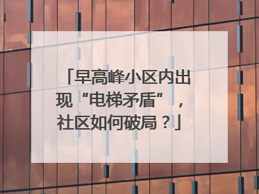 早高峰小区内出现“电梯矛盾”，社区如何破局？