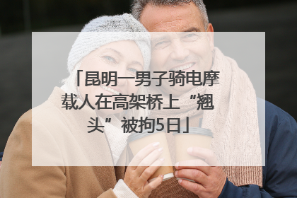 昆明一男子骑电摩载人在高架桥上“翘头”被拘5日