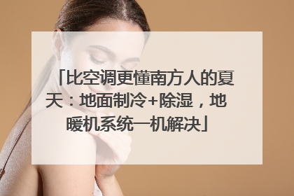 比空调更懂南方人的夏天：地面制冷+除湿，地暖机系统一机解决