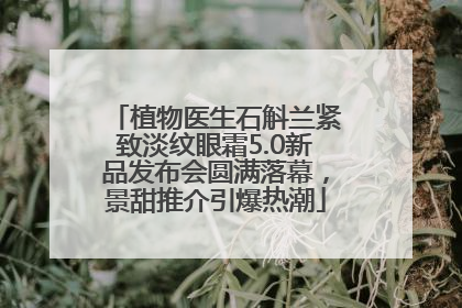 植物医生石斛兰紧致淡纹眼霜5.0新品发布会圆满落幕，景甜推介引爆热潮