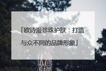 欧诗漫珍珠护肤：打造与众不同的品牌形象