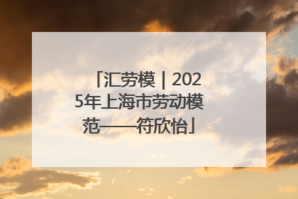 汇劳模｜2025年上海市劳动模范——符欣怡