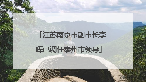 江苏南京市副市长李晖已调任泰州市领导