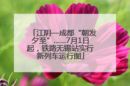 江阴—成都“朝发夕至”……7月1日起，铁路无锡站实行新列车运行图