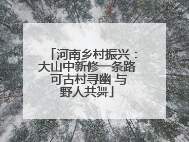 河南乡村振兴：大山中新修一条路 可古村寻幽 与野人共舞