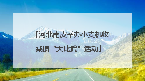 河北南皮举办小麦机收减损“大比武”活动