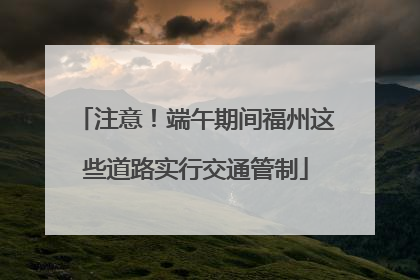 注意！端午期间福州这些道路实行交通管制