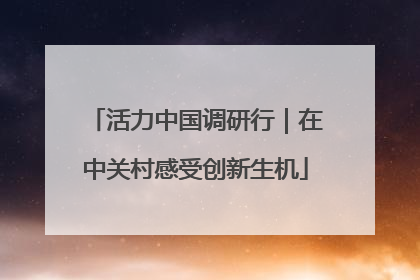 活力中国调研行｜在中关村感受创新生机