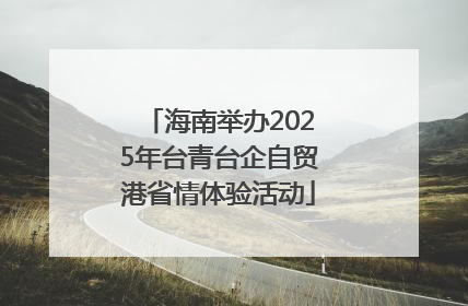 海南举办2025年台青台企自贸港省情体验活动