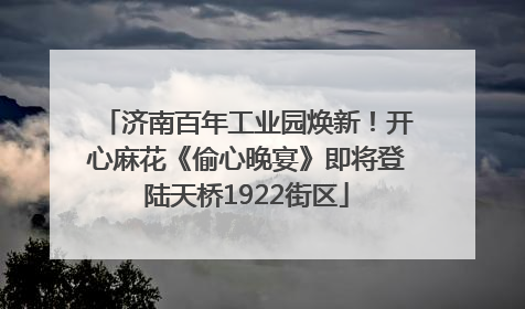 济南百年工业园焕新！开心麻花《偷心晚宴》即将登陆天桥1922街区