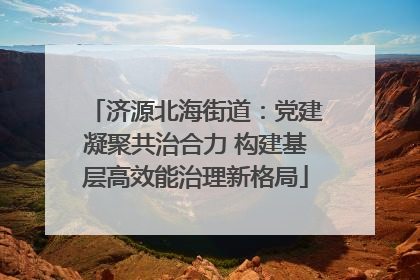 济源北海街道：党建凝聚共治合力 构建基层高效能治理新格局