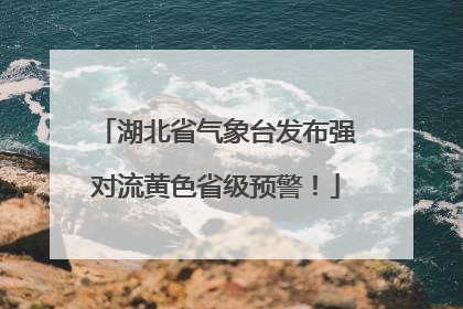 湖北省气象台发布强对流黄色省级预警！