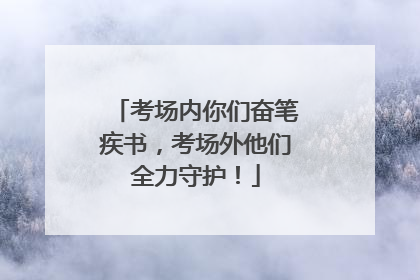 考场内你们奋笔疾书，考场外他们全力守护！