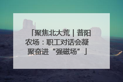 聚焦北大荒｜普阳农场：职工对话会凝聚奋进“强磁场”