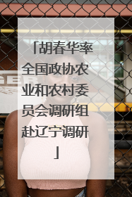 胡春华率全国政协农业和农村委员会调研组赴辽宁调研