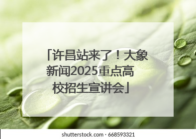 许昌站来了！大象新闻2025重点高校招生宣讲会
