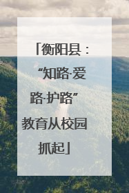 衡阳县：“知路·爱路·护路”教育从校园抓起