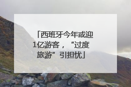 西班牙今年或迎1亿游客，“过度旅游”引担忧