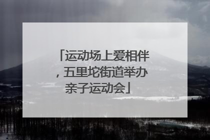运动场上爱相伴，五里坨街道举办亲子运动会