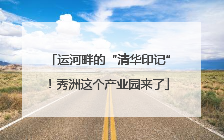 运河畔的“清华印记”！秀洲这个产业园来了