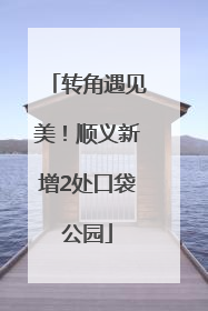转角遇见美！顺义新增2处口袋公园