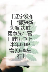 辽宁发布｜“振兴新突破 决胜勇争先”营口市力争上半年GDP增长6%左右