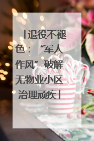 退役不褪色：“军人作风”破解无物业小区治理顽疾
