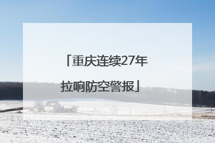 重庆连续27年拉响防空警报