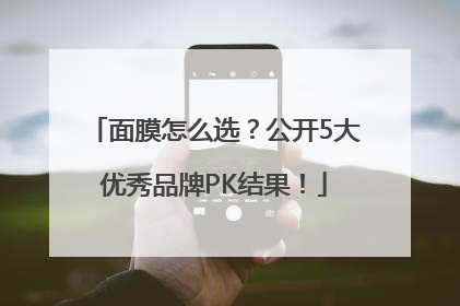 面膜怎么选？公开5大优秀品牌PK结果！