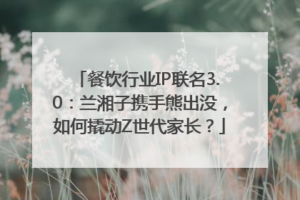 餐饮行业IP联名3.0：兰湘子携手熊出没，如何撬动Z世代家长？