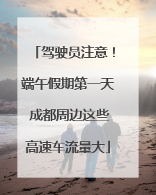 驾驶员注意！端午假期第一天 成都周边这些高速车流量大