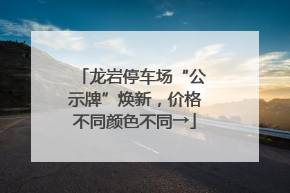 龙岩停车场“公示牌”焕新，价格不同颜色不同→