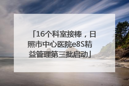 16个科室接棒，日照市中心医院e8S精益管理第三批启动