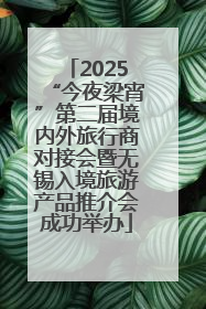 2025“今夜梁宵”第二届境内外旅行商对接会暨无锡入境旅游产品推介会成功举办