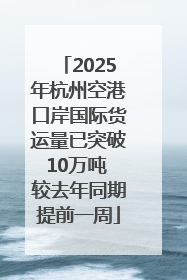 2025年杭州空港口岸国际货运量已突破10万吨 较去年同期提前一周