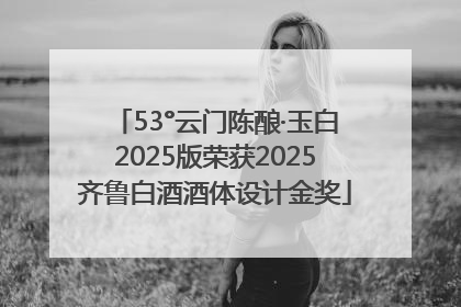 53°云门陈酿·玉白2025版荣获2025齐鲁白酒酒体设计金奖