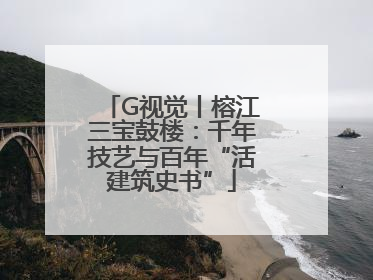 G视觉丨榕江三宝鼓楼：千年技艺与百年“活建筑史书”
