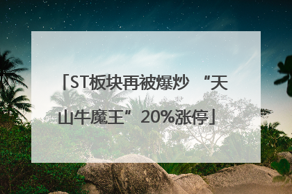 ST板块再被爆炒 “天山牛魔王”20%涨停