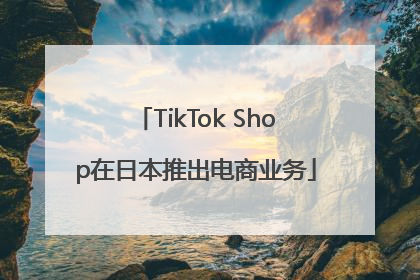 TikTok Shop在日本推出电商业务