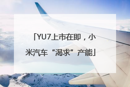 YU7上市在即，小米汽车“渴求”产能